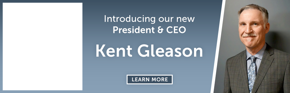 Introducing our new
President & CEO

Kent Gleason

LEARN MORE